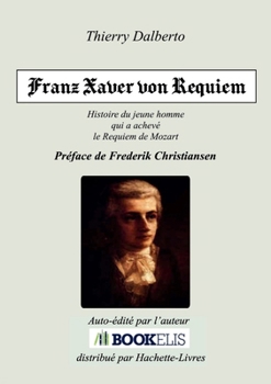 Paperback Franz Xaver Von Requiem: Histoire de Franz Xaver Süßmayr, le jeune disciple de Mozart qui a achevé le fameux Requiem [French] Book