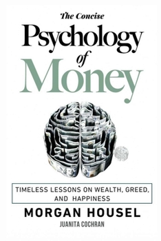 Paperback The Concise Psychology of Money: . Timeless Lessons on Wealth, Greed, and Happiness (The Morgan Housel Collection) Book