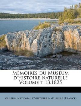 Paperback Memoires Du Museum D'Histoire Naturelle Volume T 13.1825 [French] Book