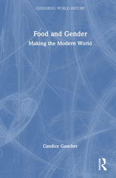 Food and Gender: Making the Modern World (Gendering World History)