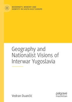 Paperback Geography and Nationalist Visions of Interwar Yugoslavia Book