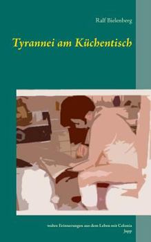 Paperback Tyrannei am Küchentisch: Wwahre Erinnerungen aus dem Leben mit Colonia Jupp [German] Book