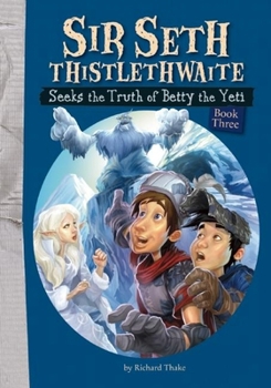 Hardcover Sir Seth Thistlethwaite Seeks the Truth of Betty the Yeti (Sir Seth Thistlethwaite, 3) Book
