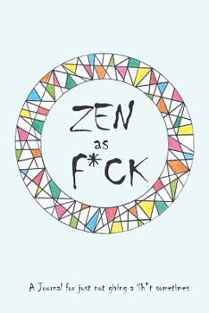 ZEN as F*CK: A Journal for just not giving a Sh*t sometimes (Zen as F*ck Journal)