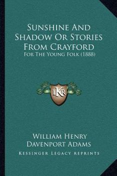 Sunshine And Shadow Or Stories From Crayford: For The Young Folk