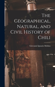 Hardcover The Geographical, Natural, and Civil History of Chili Book