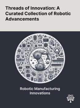Hardcover Threads of Innovation: A Curated Collection of Robotic Advancements Book