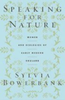 Speaking for Nature: Women and Ecologies of Early Modern England (Published in cooperation with the Center for American Places, Santa Fe, New Mexico, and Staunton, Virginia)