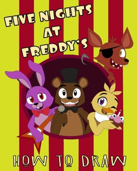 Paperback How To Draw Five Nights At Freddy's: Learn to Draw and Color Your Favorite Five Nights At Freddy's Characters - For Kids - Unofficial Book