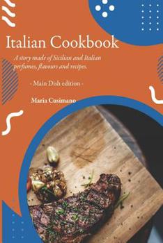 Paperback Italian Cookbook: A story made of Sicilian and Italian perfumes, flavours and recipes - Main Dish edition - [Italian] Book