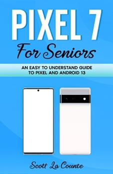 Paperback Pixel 7 for Seniors: An Easy to Understand Guide To Pixel and Android 13 Book
