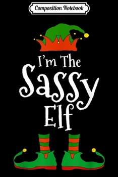 Paperback Composition Notebook: I'm The Sassy Elf Matching Family Group Christmas Journal/Notebook Blank Lined Ruled 6x9 100 Pages Book