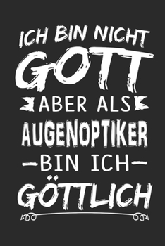 Ich bin nicht Gott aber als Augenoptiker bin ich göttlich: Notizbuch mit 110 linierten Seiten, Nutzung auch als Dekoration in Form eines Schild bzw. Poster möglich (German Edition)