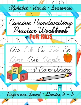 Cursive Handwriting Practice Workbook for Kids, Grades 3 - 5: Learn Writing in Cursive Letters for Beginners, Letters, Words and Sentences