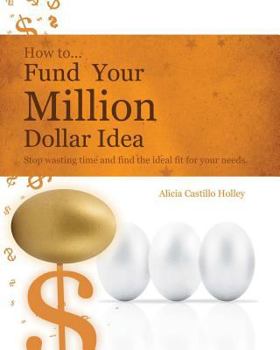 Paperback How to Fund Your Millon Dollar Idea: Stop wasting time and find the ideal fit for your funding needs Book