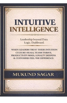 Paperback Intuitive Intelligence: Leadership beyond Data. Logic. Dashboard. Book