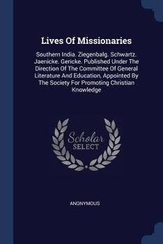 Paperback Lives Of Missionaries: Southern India. Ziegenbalg. Schwartz. Jaenicke. Gericke. Published Under The Direction Of The Committee Of General Lit Book