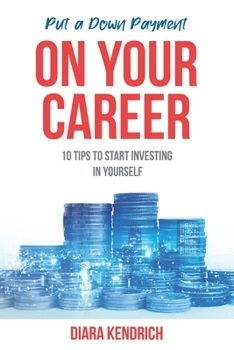 Paperback Put A Down Payment On Your Career: 10 Tips to Start Investing in Yourself Book