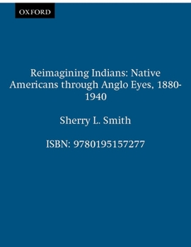 Paperback Reimagining Indians: Native Americans Through Anglo Eyes, 1880-1940 Book