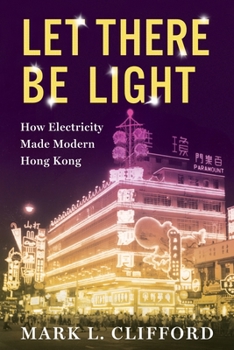 Paperback Let There Be Light: How Electricity Made Modern Hong Kong Book