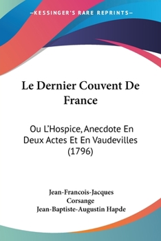 Paperback Le Dernier Couvent De France: Ou L'Hospice, Anecdote En Deux Actes Et En Vaudevilles (1796) [French] Book