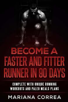 Paperback BECOME a FASTER AND FITTER RUNNER IN 90 DAYS: COMPLETE WiTH UNIQUE RUNNING WORKOUTS AND PALEO MEALS PLANS Book
