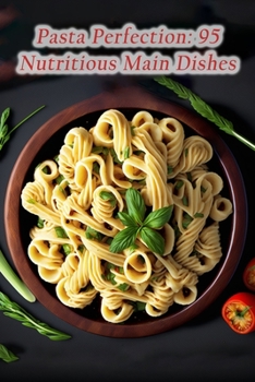 Paperback Pasta Perfection: 95 Nutritious Main Dishes Book