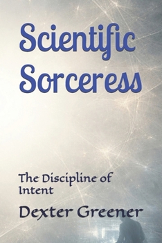 Paperback Scientific Sorceress: The Discipline of Intent Book