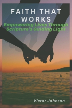 Paperback Faith That Works: Empowering Lives Through Scripture's Guiding Light Book