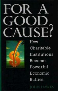 Hardcover For a Good Cause: How Charitable Institutions Become Powerful Economic Bullies Book