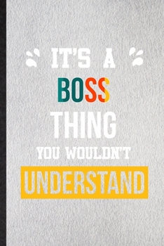 It's a Boss Thing You Wouldn't Understand: Lined Notebook For Boss Job Title. Ruled Journal For Favorite Career Future Graduate. Unique Student Teacher Blank Composition Great For School Writing