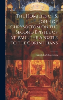 Hardcover The Homilies of S. John of Chrysostom on the Second Epistle of St. Paul the Apostle to the Corinthians Book