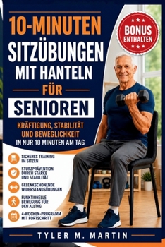 10-MINÜTIGE HANTELÜBUNGEN IM SITZ FÜR SENIOREN: Muskelaufbau und Stabilität durch einfache Krafttrainingstechniken (German Edition)