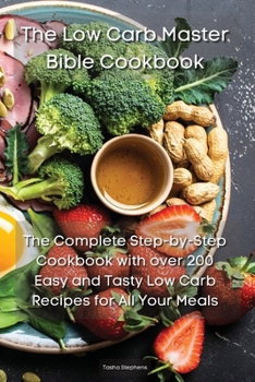 Paperback The Low Carb Master Bible Cookbook: The Complete Step-by-Step Cookbook with over 200 Easy and Tasty Low Carb Recipes for All Your Meals Book