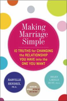 Hardcover Making Marriage Simple: Ten Truths for Changing the Relationship You Have Into the One You Want Book