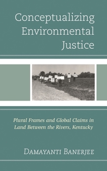 Hardcover Conceptualizing Environmental Justice: Plural Frames and Global Claims in Land Between the Rivers, Kentucky Book