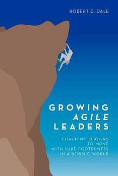 Paperback Growing Agile Leaders: Coaching Leaders to Move with Sure-Footedness in a Seismic World Book