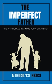 Paperback The Imperfect Father - The 10 Principles That Make You a Great Dad Book