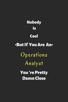 Nobody is cool but if you are a Operations Analyst you're pretty damn close: Operations Analyst notebook , perfect gift for  Operations Analyst