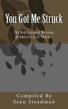 You Got Me Struck: The Rediscovered Writings Of America Jack Phoenix