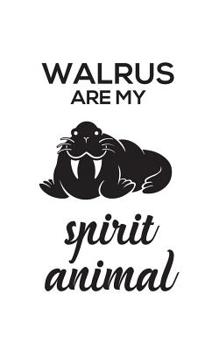 Walrus Are My Spirit Animal: Walrus Is My Spirit Animal Notebook - Funny And Cute Artic Wildlife Animals Doodle Diary Book As Gift For Sea Creatures Lovers Who Love Walruses!