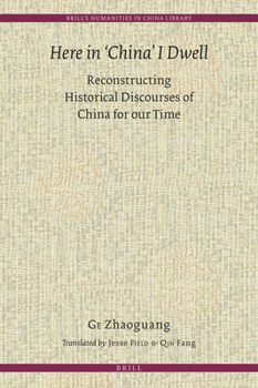 Hardcover Here in 'China' I Dwell: Reconstructing Historical Discourses of China for Our Time Book