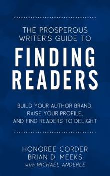 Paperback The Prosperous Writer's Guide to Finding Readers: Build Your Author Brand, Raise Your Profile, and Find Readers to Delight Book
