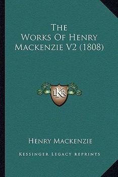 Paperback The Works Of Henry Mackenzie V2 (1808) Book