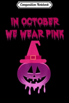 Paperback Composition Notebook: In October We Wear Pink Pumpkin Halloween Witch Hat Gift Journal/Notebook Blank Lined Ruled 6x9 100 Pages Book