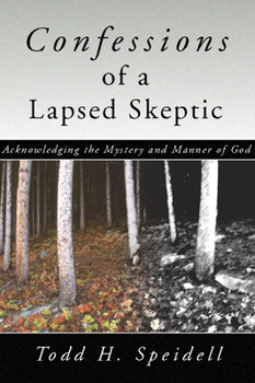 Paperback Confessions of a Lapsed Skeptic, 2nd Edition: Acknowledging the Mystery and Manner of God Book