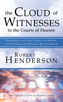 Paperback The Cloud of Witnesses in the Courts of Heaven: Partnering with the Council of Heaven for Personal and Kingdom Breakthrough Book