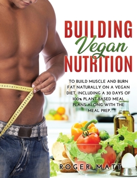 Paperback Building Vegan Nutrition: To Build Muscle and Burn Fat Naturally on a Vegan Diet, Including a 30 Days of 100% Plant-Based Meal Plans Along with Book