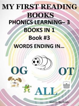 Paperback MY FIRST READING BOOKS 3: PHONICS LEARNING 3 BOOKS IN 1 -WORDS ENDING IN - OG, ALL & OT... Book