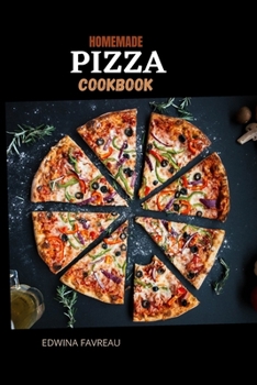 Paperback Easy Homemade Pizza Cookbook: Ridiculously simple and delicious pizza recipe, make all from scratch with step-by-step explanations. Book